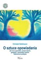 O sztuce opowiadania Jak snuć opowieści, prawić baśnie, gawędzić i opowiadać historie. Vademecum praktyka  