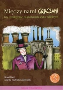 Między nami graczami Charlie i fabryka czekolady Gry dydaktyczne na motywach lektur szkolnych  