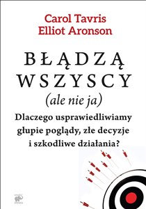 Błądzą wszyscy (ale nie ja) Dlaczego usprawiedliwiamy głupie poglądy, złe decyzje i szkodliwe działania? Polish Books Canada