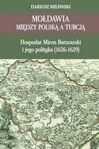 Mołdawia między Polską a Turcją Hospodar Miron Barnowski i jego polityka (1626-1629) to buy in Canada