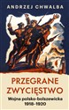 Przegrane zwycięstwo Wojna polsko-bolszewicka 1918–1920  