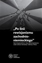 Po linii rewizjonizmu zachodnioniemieckiego Aparat bezpieczeństwa i akcja antyrewizjonistyczna wobec ludności niemieckiej i rodzimej w Polsce. - Sebastian Rosenbaum