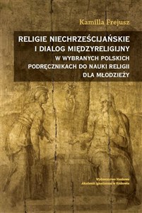 Religie niechrześcijańskie i dialog międzyreligijny w wybranych polskich podręcznikach do nauki religii dla młodzieży  