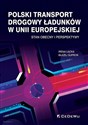 Polski transport drogowy ładunków w Unii Europejskiej Stan obecny i perspektywy  