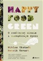 Happy food green O roślinnej diecie i szczęśliwym życiu 