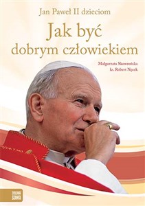 Jak być dobrym człowiekiem Jan Paweł II dzieciom Canada Bookstore