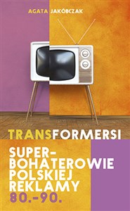 Transformersi Superbohaterowie polskiej reklamy 80 - 90  
