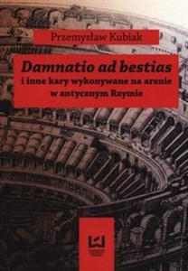 Damnatio ad bestias i inne kary wykonywane na arenie w antycznym Rzymie 
