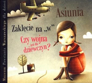 Muzeum Powstania Warszawskiego dla dzieci - Asiunia. Czy wojna jest dla dziewczyn? Zaklęcie na `W` (książka audio)  