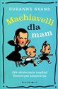 Machiavelli dla mam Jak skutecznie rządzić domowym księstwem  