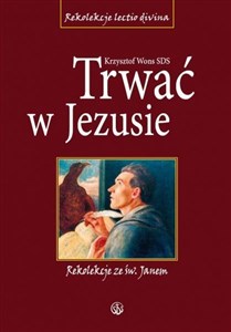 Trwać w Jezusie. Rekolekcje ze św. Janem  