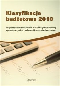 Klasyfikacja budżetowa 2010 Rozporządzenie w sprawie klasyfikacji budżetowej z praktycznymi przykładami i zestawieniem zmian polish books in canada