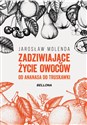 Zadziwiające życie owoców Od ananasa do truskawki - Jarosław Molenda