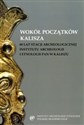 Wokół początków Kalisza 60 lat stacji archeologicznej Instytutu Archeologii i Etnologii PAN w Kaliszu Polish bookstore