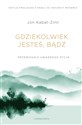 Gdziekolwiek jesteś, bądź Przewodnik uważnego życia - Jon Kabat-Zinn