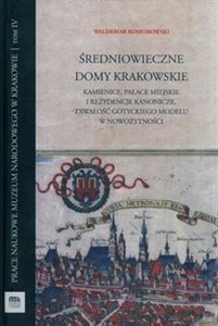 Średniowieczne domy krakowskie Tom 4 Kamienice pałace miejskie i rezydencje kanonicze Trwałość gotyckiego modelu w nowożytności.  