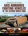 Axis Armoured Fighting Vehicles of the Second World War Rare photographs from wartime archives 