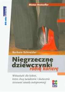 Niegrzeczne dziewczynki robią karierę Wskazówki dla kobiet, które chcą świadomie i skutecznie stosować zasady autopromocji Polish Books Canada