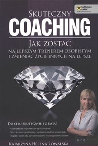 Skuteczny coaching Jak zostać najlepszym trenerem osobistym i zmieniać życie innych na lepsze bookstore