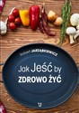 Jak jeść by zdrowo żyć - Robert Jarząbkiewicz