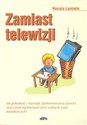 Zamiast telewizji Jak pobudzać i rozwijać zainteresowania dziecka oraz czym się kierować przy wyborze zajęć dodatkowych Polish Books Canada