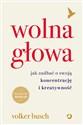 Wolna głowa Jak zadbać o swoją koncentrację i kreatywność - Volker Busch