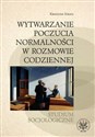 Wytwarzanie poczucia normalności w rozmowie codziennej. Studium socjologiczne 
