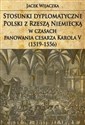 Stosunki dyplomatyczne Polski z Rzeszą Niemiecką w czasach panowania cesarza Karola V (1519-1556) Polish bookstore