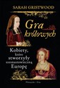 Gra królowych Kobiety,które stworzyły szesnastowieczną Europę polish books in canada