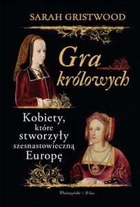 Gra królowych Kobiety,które stworzyły szesnastowieczną Europę polish books in canada