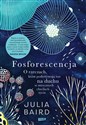 Fosforescencja O rzeczach, które podtrzymują nas na duchu w mrocznych chwilach życia - Julia Baird