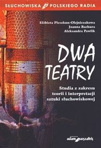 Dwa teatry Studia z zakresu teorii i interpretacji sztuki słuchowiskowej  