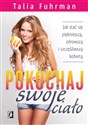 Pokochaj swoje ciało Jak stać się piękniejszą, zdrowszą i szczęśliwszą kobietą Polish bookstore