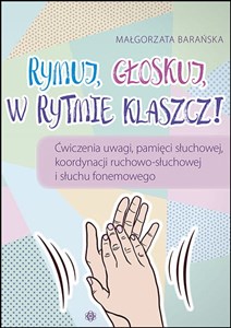 Rymuj głoskuj w rytmie klaszcz Ćwiczenia uwagi, pamięci słuchowej, koordynacji ruchowo-słuchowej i słuchu fonemowego in polish