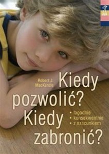 Kiedy pozwolić Kiedy zabronić Jasne reguły pomagają wychowywać - Polish Bookstore USA
