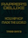 Rappers Deluxe How Hip Hop Made The World - Todd Boyd