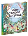 Możemy uratować naszą Ziemię Zainspiruj się prawdziwymi historiami dzieci, które walczą ze zmianami klimatu  