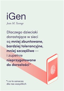 iGen Dlaczego dzieciaki dorastające w sieci są mniej zbuntowane, bardziej tolerancyjne i mniej szczęśliwe Polish Books Canada