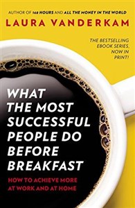 What the Most Successful People Do Before Breakfast : How to Achieve More at Work and at Home  