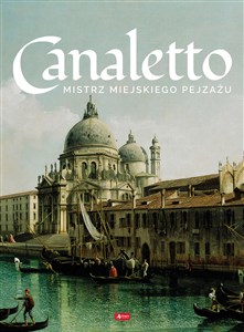 Canaletto Mistrz miejskiego pejzażu  