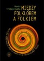 Między folklorem a folkiem Muzyczna konstrukcja nowych tradycji we współczesnej Polsce chicago polish bookstore