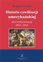 Historia cywilizacji amerykańskiej Tom 3 Era konsolidacji 1861-1945  