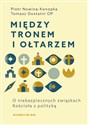 Między tronem i ołtarzem O niebezpiecznych związkach Kościoła z polityką polish books in canada