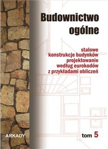 Budownictwo ogólne Tom 5 Stalowe konstrukcje budynków. Projektowanie według eurokodów z przykładami obliczeń 