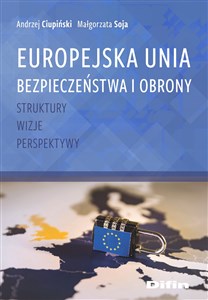 Europejska Unia Bezpieczeństwa i Obrony Struktury, wizje, perspektywy  