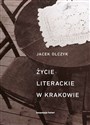 Życie literackie w Krakowie w latach 1893-2013 - Jacek Olczyk