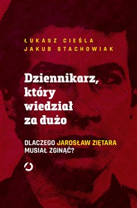 Dziennikarz który wiedział za dużo Dlaczego Jarosław Ziętara musiał zginąć? 