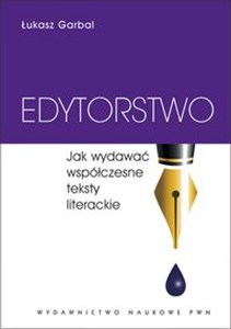 Edytorstwo Jak wydawać współczesne teksty literackie.  