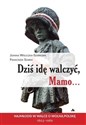 Dziś idę walczyć Mamo Najmłodsi w walce o wolnąPolskę 1863-1989 Canada Bookstore