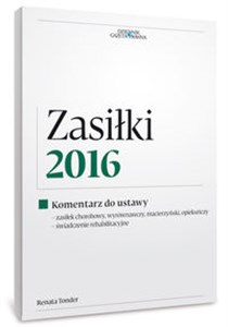 Zasiłki 2016 Komentarz do ustawy - zasiłek chorobowy, wyrównawczy, macierzyński, opikeuńczy, świadczenie rehabili - Polish Bookstore USA